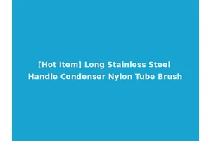 [Hot Item] Long Stainless Steel Handle Condenser Nylon Tube Brush