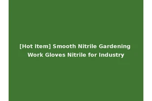 [Hot Item] Smooth Nitrile Gardening Work Gloves Nitrile for Industry