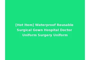 [Hot Item] Waterproof Reusable Surgical Gown Hospital Doctor Uniform Surgery Uniform