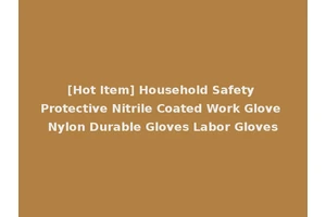 [Hot Item] Household Safety Protective Nitrile Coated Work Glove Nylon Durable Gloves Labor Gloves
