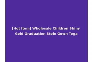 [Hot Item] Wholesale Children Shiny Gold Graduation Stole Gown Toga