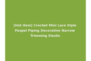 [Hot Item] Crochet Mini Lace Style Paspel Piping Decorative Narrow Trimming Elastic