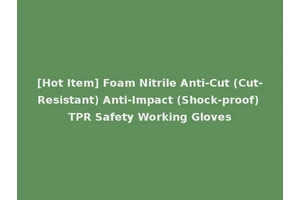 [Hot Item] Foam Nitrile Anti-Cut (Cut-Resistant) Anti-Impact (Shock-proof) TPR Safety Working Gloves