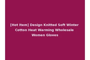 [Hot Item] Design Knitted Soft Winter Cotton Heat Warming Wholesale Women Gloves