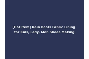 [Hot Item] Rain Boots Fabric Lining for Kids, Lady, Men Shoes Making