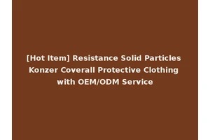 [Hot Item] Resistance Solid Particles Konzer Coverall Protective Clothing with OEM/ODM Service