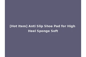 [Hot Item] Anti Slip Shoe Pad for High Heel Sponge Soft