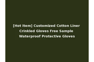 [Hot Item] Customized Cotton Liner Crinkled Gloves Free Sample Waterproof Protective Gloves