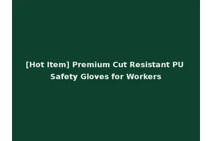 [Hot Item] Premium Cut Resistant PU Safety Gloves for Workers