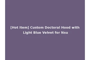 [Hot Item] Custom Doctoral Hood with Light Blue Velvet for Nsu