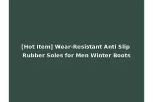 [Hot Item] Wear-Resistant Anti Slip Rubber Soles for Men Winter Boots