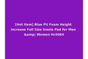 [Hot Item] Blue PU Foam Height Increase Full Size Insole Pad for Men &amp; Women Hc0084