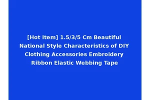 [Hot Item] 1.5/3/5 Cm Beautiful National Style Characteristics of DIY Clothing Accessories Embroidery Ribbon Elastic Webbing Tape