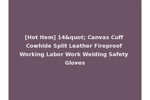 [Hot Item] 14" Canvas Cuff Cowhide Split Leather Fireproof Working Labor Work Welding Safety Gloves