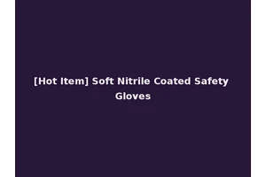 [Hot Item] Soft Nitrile Coated Safety Gloves