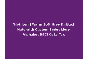 [Hot Item] Warm Soft Grey Knitted Hats with Custom Embroidery Alphabet BSCI Oeko Tex