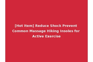 [Hot Item] Reduce Shock Prevent Common Massage Hiking Insoles for Active Exercise