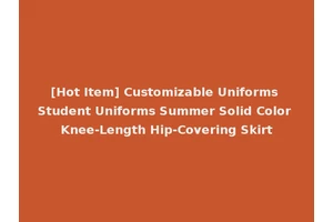 [Hot Item] Customizable Uniforms Student Uniforms Summer Solid Color Knee-Length Hip-Covering Skirt