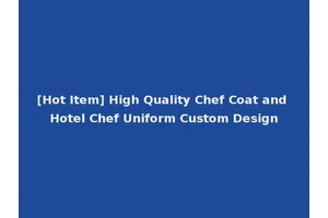 [Hot Item] High Quality Chef Coat and Hotel Chef Uniform Custom Design