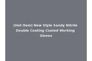 [Hot Item] New Style Sandy Nitrile Double Coating Coated Working Gloves