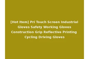 [Hot Item] Pri Touch Screen Industrial Gloves Safety Working Gloves Construction Grip Reflective Printing Cycling Driving Gloves