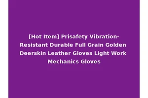 [Hot Item] Prisafety Vibration-Resistant Durable Full Grain Golden Deerskin Leather Gloves Light Work Mechanics Gloves