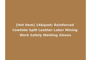 [Hot Item] 14" Reinforced Cowhide Split Leather Labor Mining Work Safety Welding Gloves