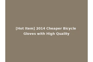 [Hot Item] 2014 Cheaper Bicycle Gloves with High Quality