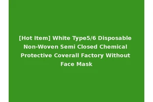 [Hot Item] White Type5/6 Disposable Non-Woven Semi Closed Chemical Protective Coverall Factory Without Face Mask