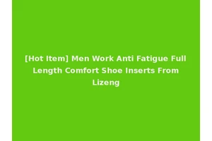 [Hot Item] Men Work Anti Fatigue Full Length Comfort Shoe Inserts From Lizeng