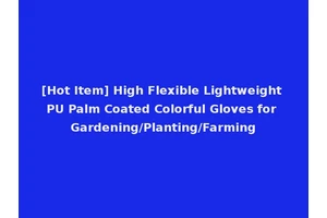 [Hot Item] High Flexible Lightweight PU Palm Coated Colorful Gloves for Gardening/Planting/Farming