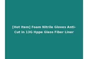 [Hot Item] Foam Nitrile Gloves Anti-Cut in 13G Hppe Glass Fiber Liner