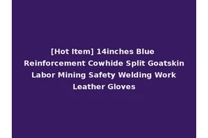 [Hot Item] 14inches Blue Reinforcement Cowhide Split Goatskin Labor Mining Safety Welding Work Leather Gloves