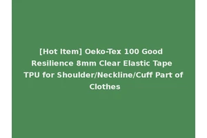 [Hot Item] Oeko-Tex 100 Good Resilience 8mm Clear Elastic Tape TPU for Shoulder/Neckline/Cuff Part of Clothes