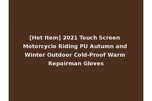 [Hot Item] 2021 Touch Screen Motorcycle Riding PU Autumn and Winter Outdoor Cold-Proof Warm Repairman Gloves