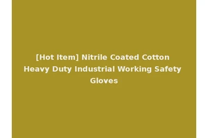 [Hot Item] Nitrile Coated Cotton Heavy Duty Industrial Working Safety Gloves