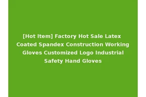 [Hot Item] Factory Hot Sale Latex Coated Spandex Construction Working Gloves Customized Logo Industrial Safety Hand Gloves