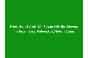 [Hot Item] Anti-Oil Foam Nitrile Gloves in Seamless Polyester/Nylon Liner