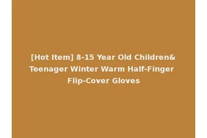 [Hot Item] 8-15 Year Old Children&Teenager Winter Warm Half-Finger Flip-Cover Gloves