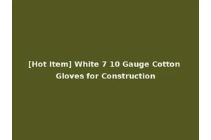 [Hot Item] White 7 10 Gauge Cotton Gloves for Construction