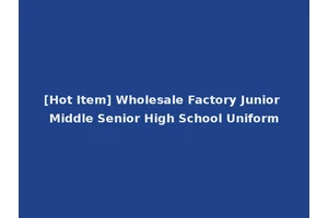 [Hot Item] Wholesale Factory Junior Middle Senior High School Uniform