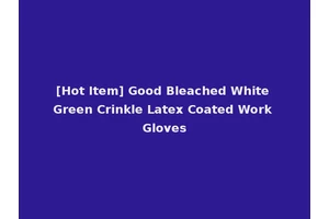 [Hot Item] Good Bleached White Green Crinkle Latex Coated Work Gloves