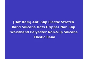 [Hot Item] Anti Slip Elastic Stretch Band Silicone Dots Gripper Non Slip Waistband Polyester Non-Slip Silicone Elastic Band