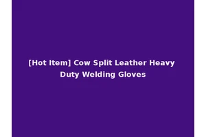 [Hot Item] Cow Split Leather Heavy Duty Welding Gloves
