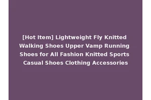 [Hot Item] Lightweight Fly Knitted Walking Shoes Upper Vamp Running Shoes for All Fashion Knitted Sports Casual Shoes Clothing Accessories