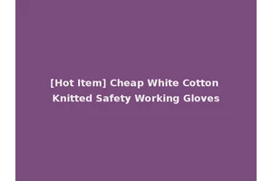 [Hot Item] Cheap White Cotton Knitted Safety Working Gloves