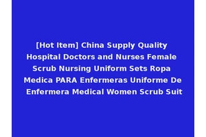 [Hot Item] China Supply Quality Hospital Doctors and Nurses Female Scrub Nursing Uniform Sets Ropa Medica PARA Enfermeras Uniforme De Enfermera Medical Women Scrub Suit