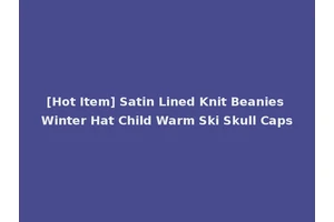 [Hot Item] Satin Lined Knit Beanies Winter Hat Child Warm Ski Skull Caps