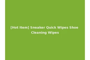 [Hot Item] Sneaker Quick Wipes Shoe Cleaning Wipes