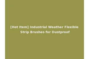 [Hot Item] Industrial Weather Flexible Strip Brushes for Dustproof